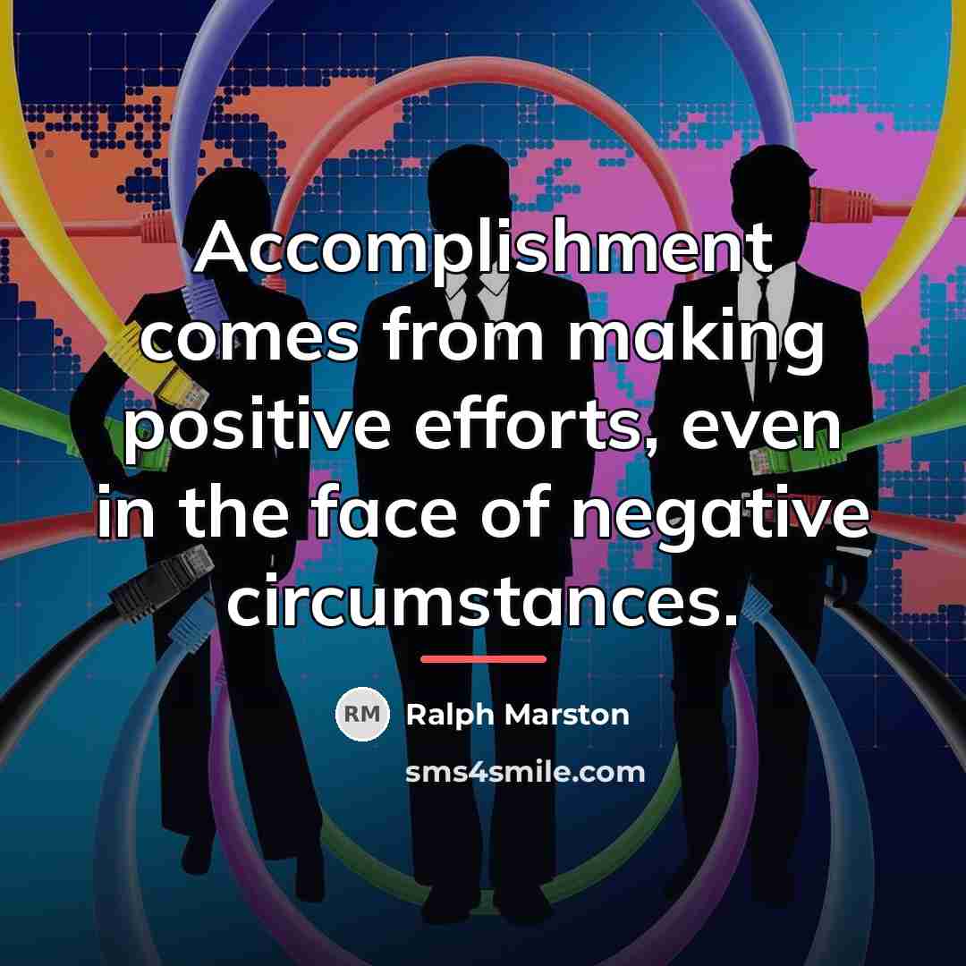 “Accomplishment comes from making positive efforts, even in the face…” quote by Ralph Marston