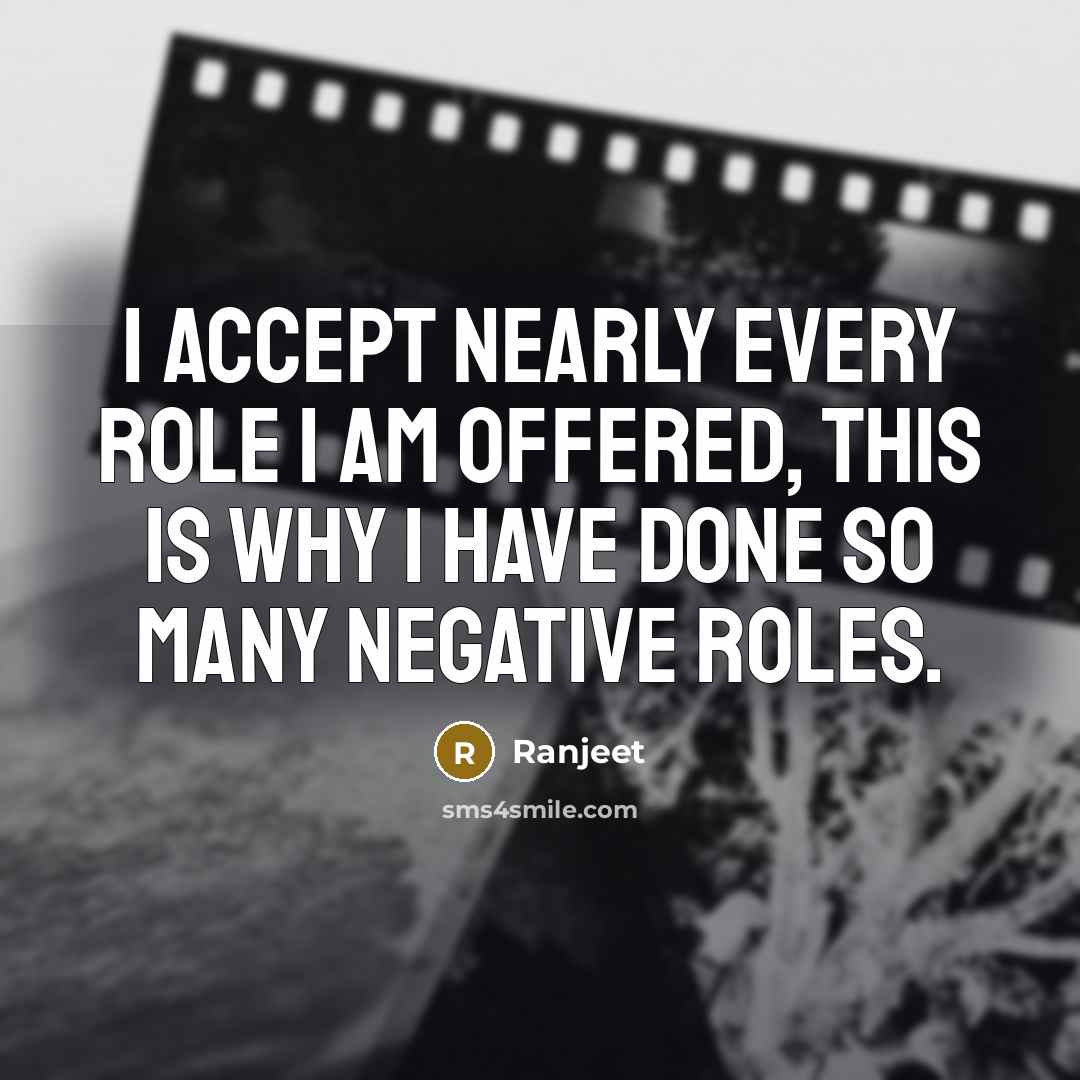“I accept nearly every role I am offered, this is…” quote by Ranjeet