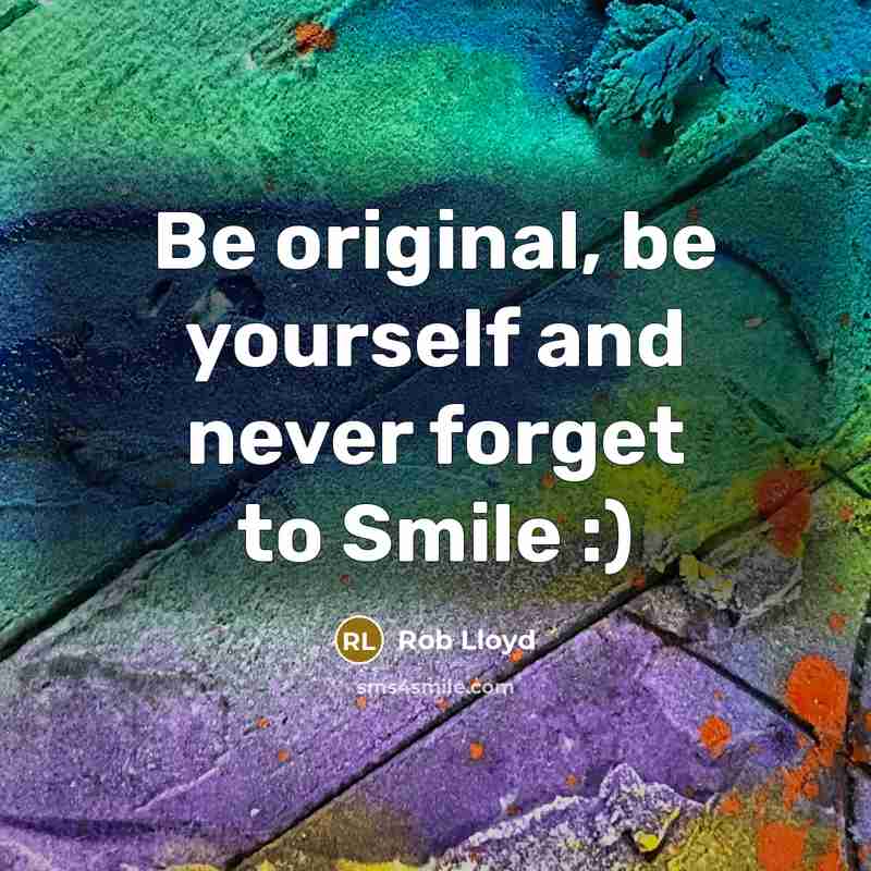“Be original, be yourself and never forget to Smile :)…” quote by Rob Lloyd