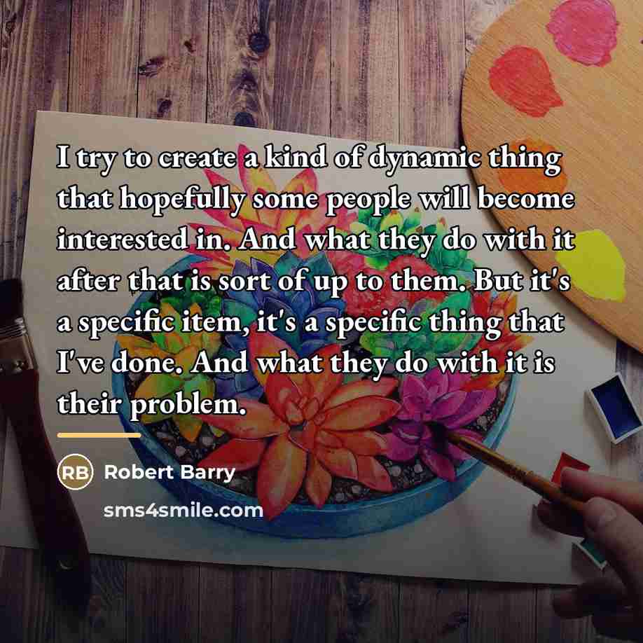“I try to create a kind of dynamic thing that…” quote by Robert Barry