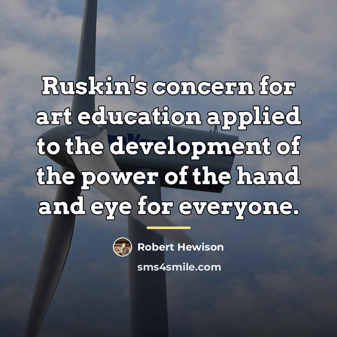 “Ruskin's concern for art education applied to the development of…” quote by Robert Hewison