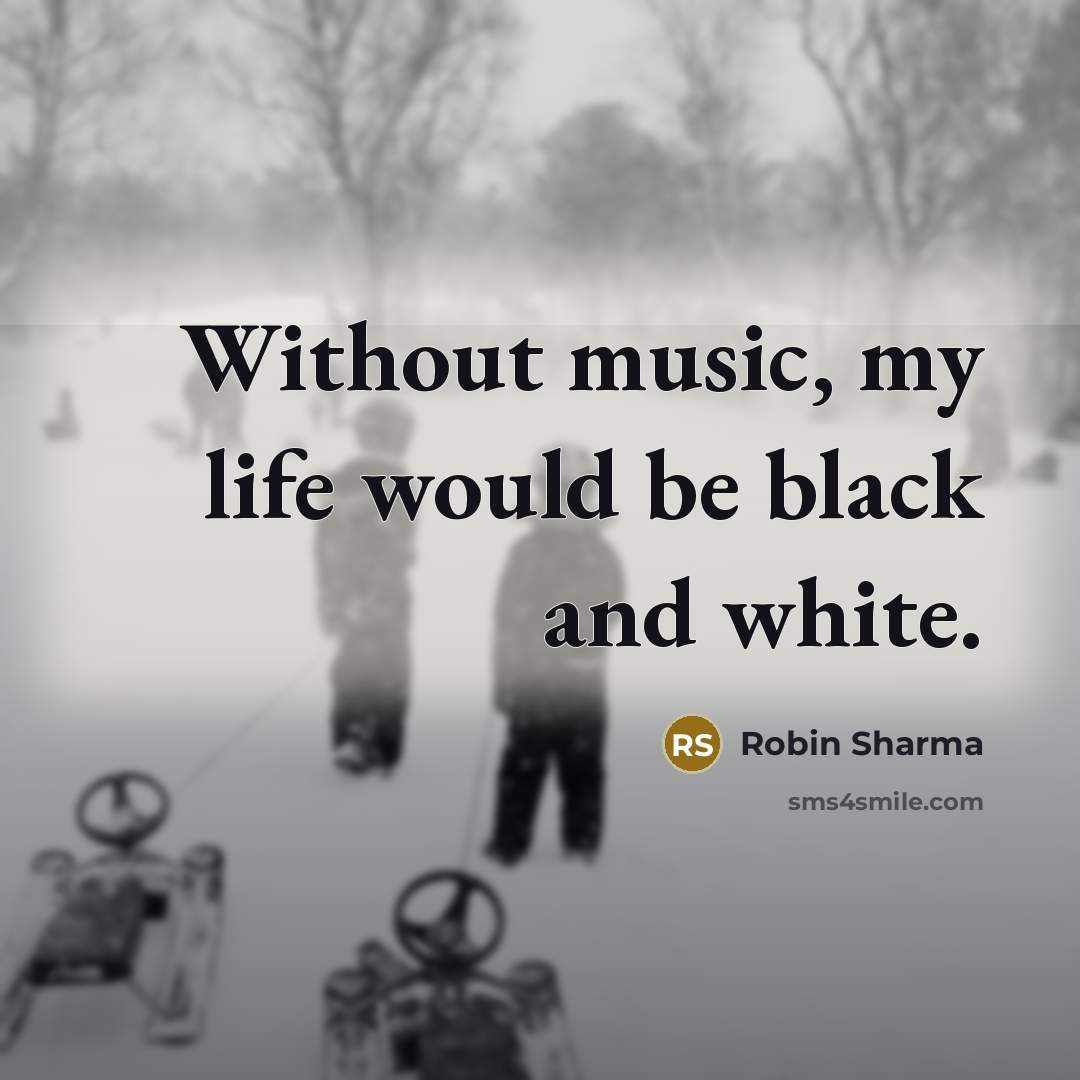 “Without music, my life would be black and white.…” quote by Robin Sharma