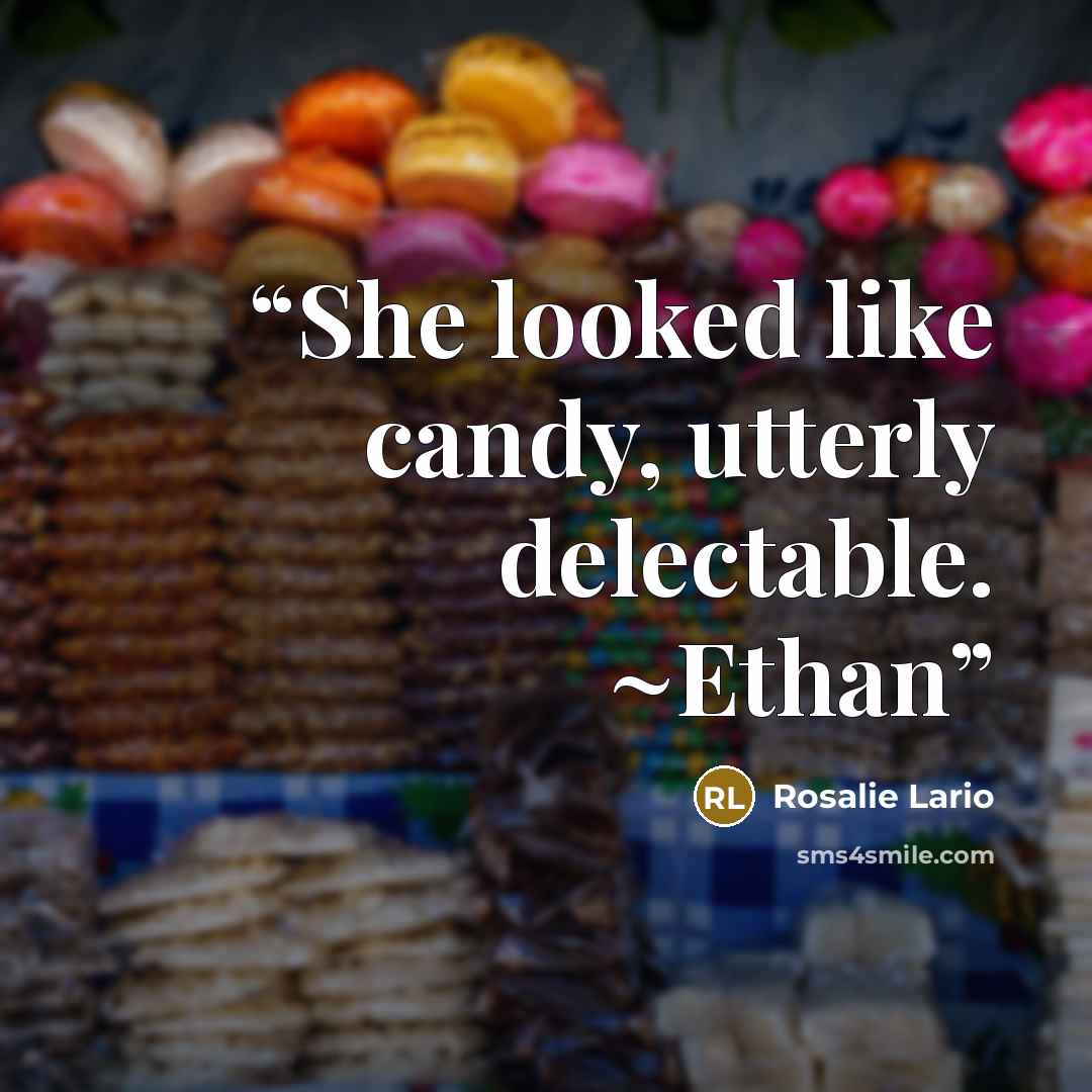 “She looked like candy, utterly delectable. ~Ethan” quote by Rosalie Lario
