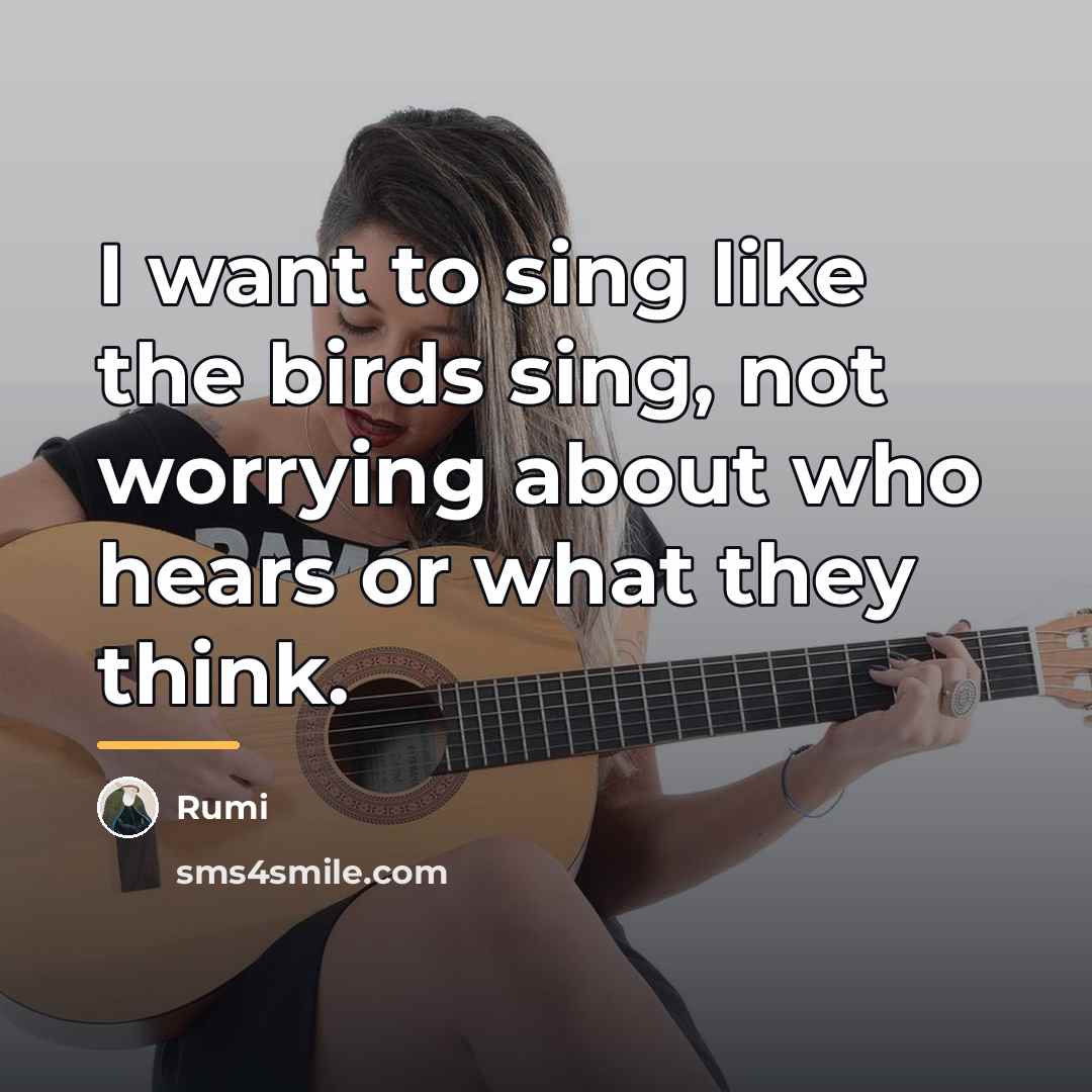 “I want to sing like the birds sing, not worrying…” quote by Rumi