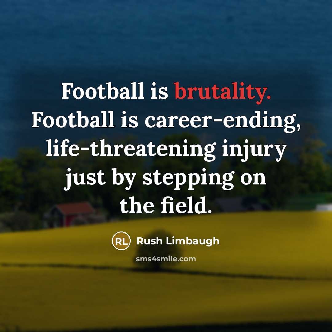 “Football is brutality. Football is career-ending, life-threatening injury just by…” quote by Rush Limbaugh