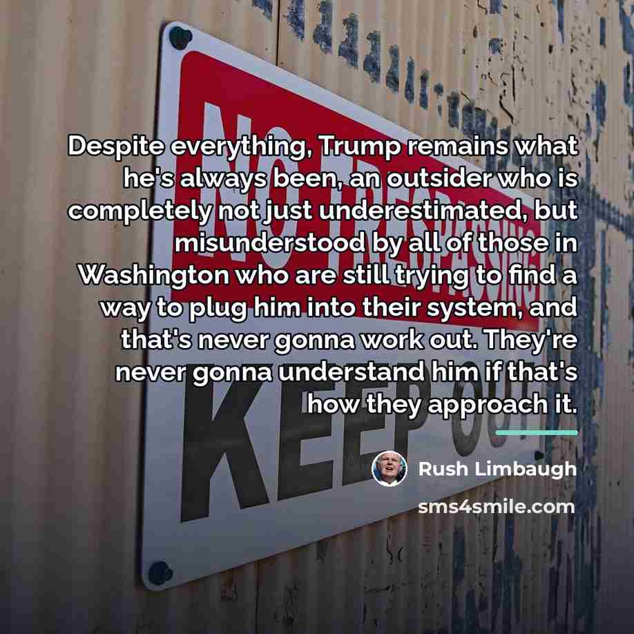 “Despite everything, Trump remains what he's always been, an outsider…” quote by Rush Limbaugh