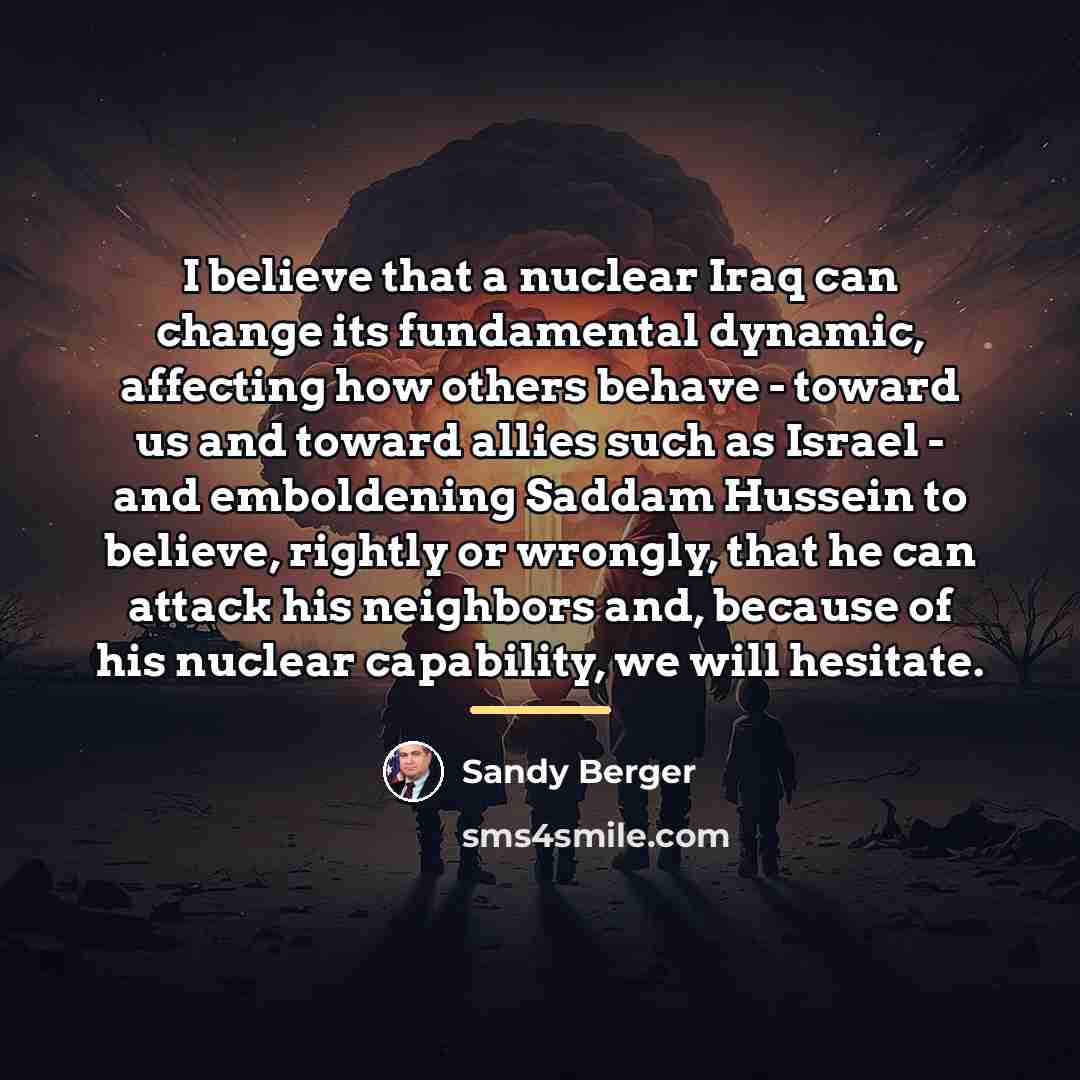 “I believe that a nuclear Iraq can change its fundamental…” quote by Sandy Berger