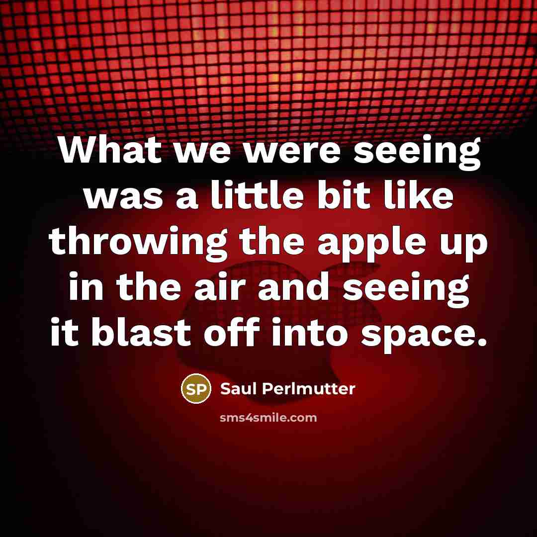“What we were seeing was a little bit like throwing…” quote by Saul Perlmutter