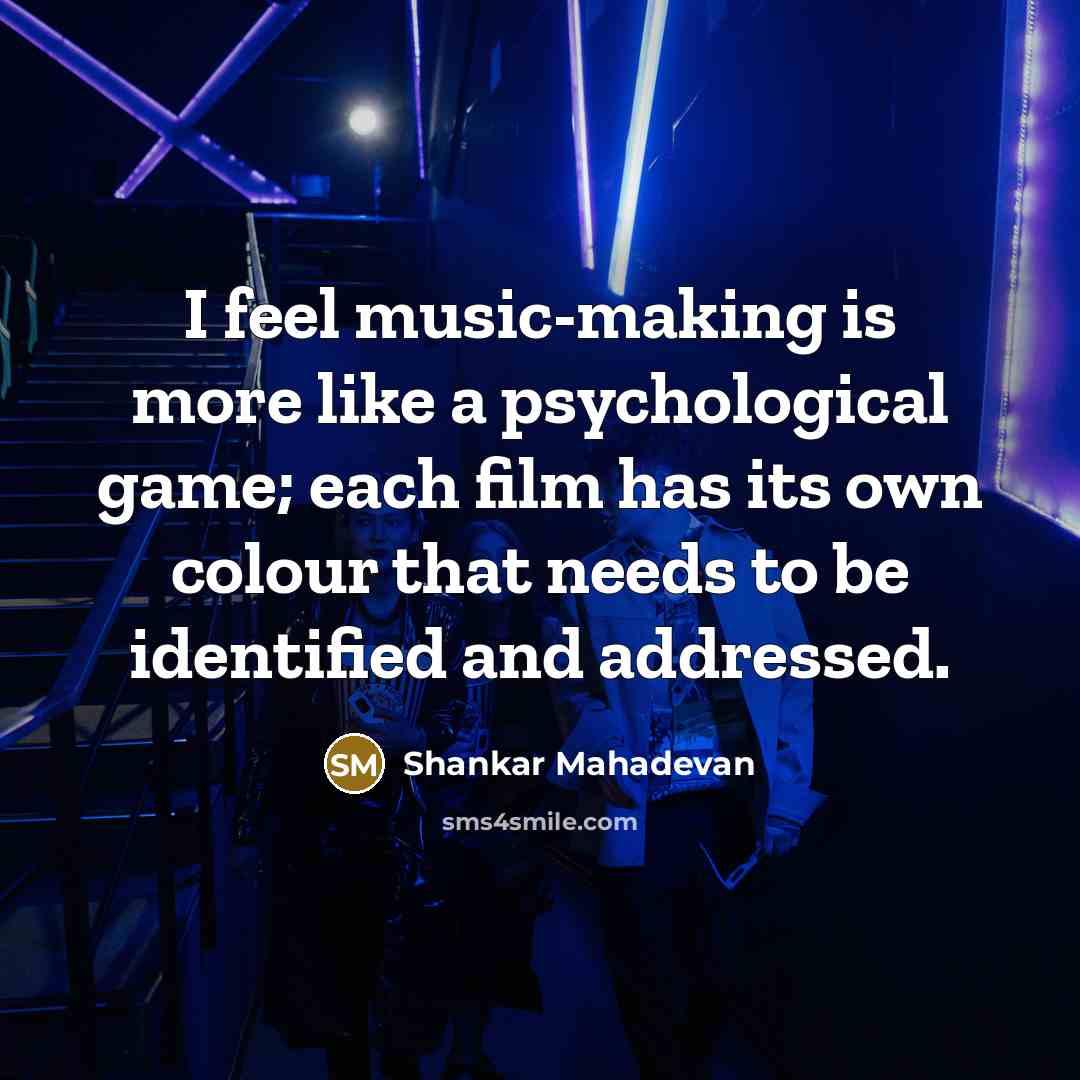 “I feel music-making is more like a psychological game; each…” quote by Shankar Mahadevan