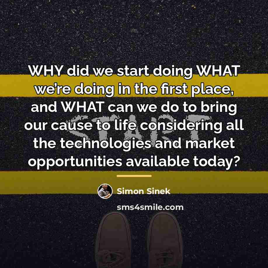 “WHY did we start doing WHAT we’re doing in the…” quote by Simon Sinek