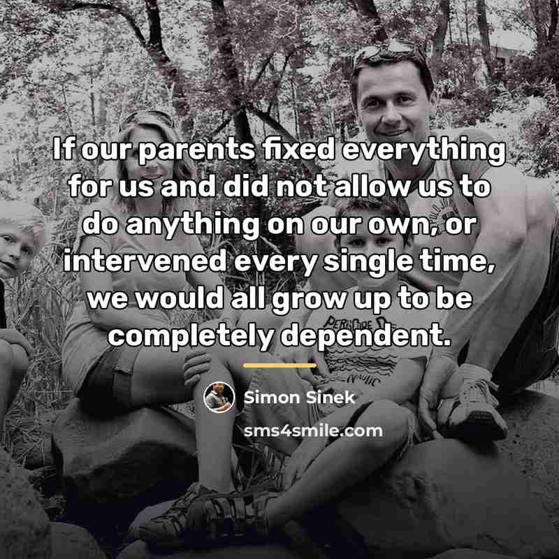 “If our parents fixed everything for us and did not…” quote by Simon Sinek