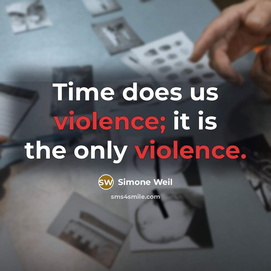 “Time does us violence; it is the only violence.…” quote by Simone Weil