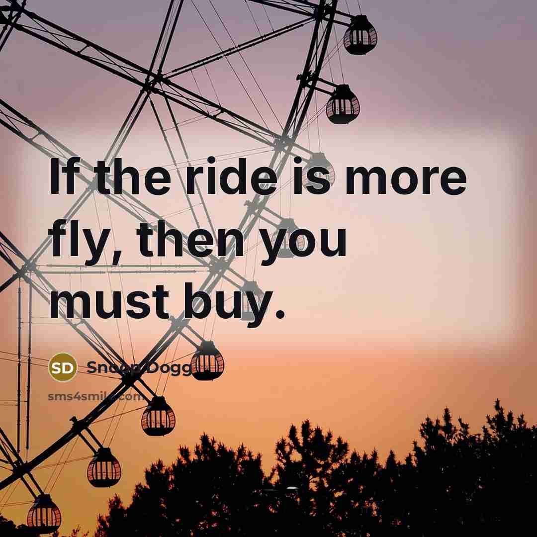 “If the ride is more fly, then you must buy.…” quote by Snoop Dogg