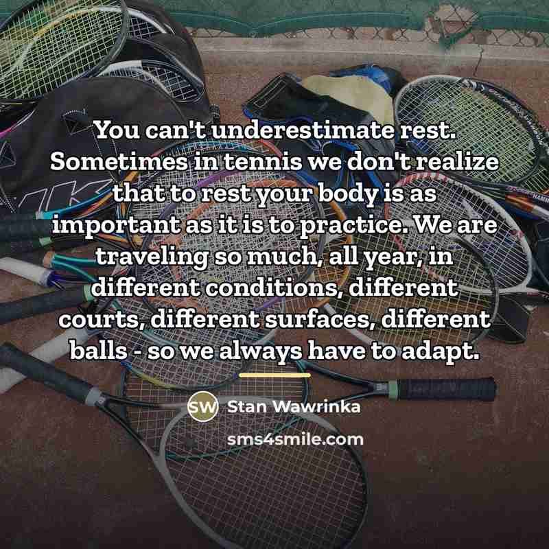 “You can't underestimate rest. Sometimes in tennis we don't realize…” quote by Stan Wawrinka