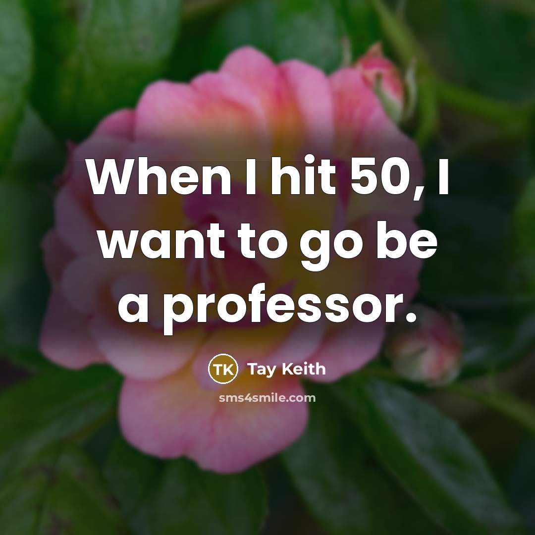 “When I hit 50, I want to go be a…” quote by Tay Keith