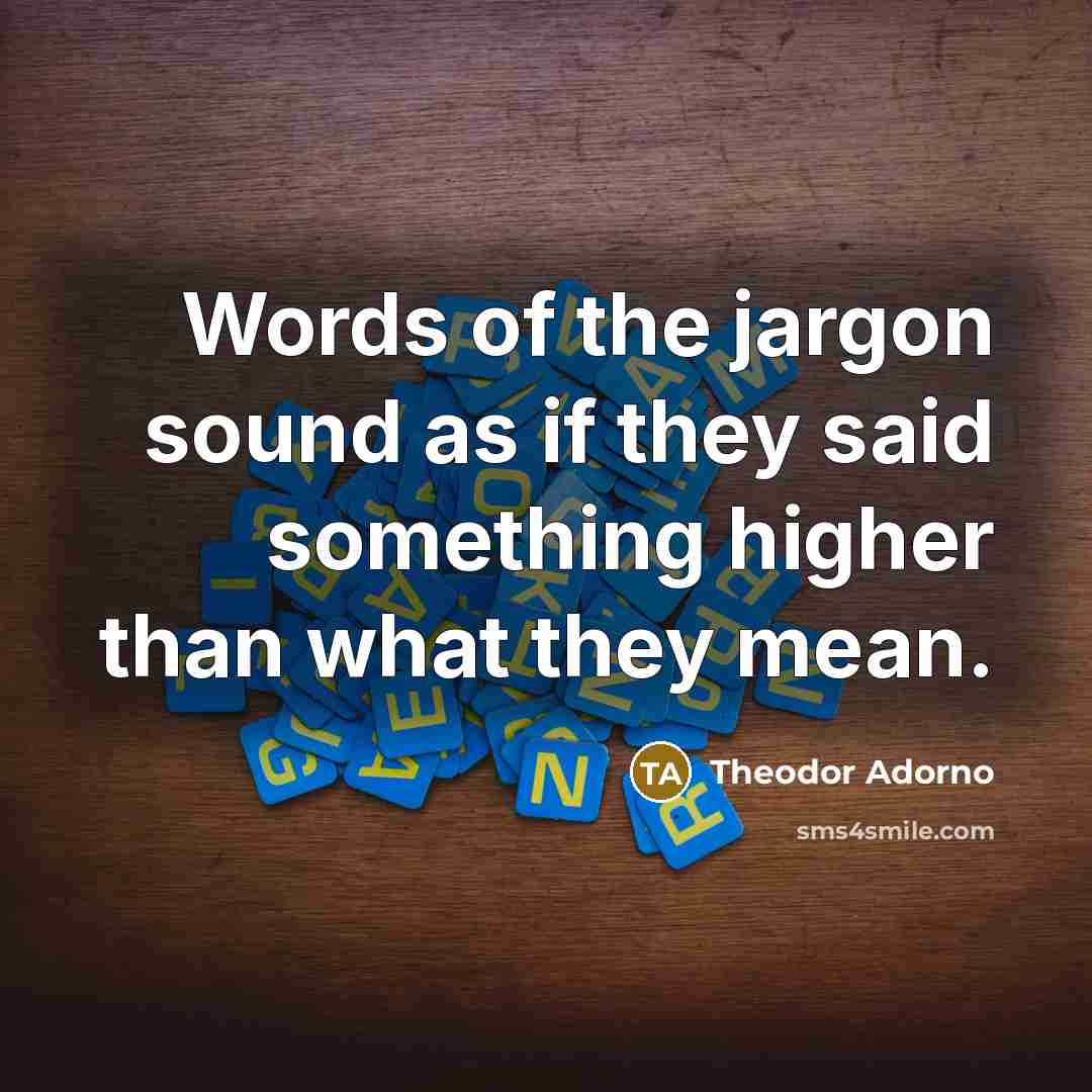 “Words of the jargon sound as if they said something…” quote by Theodor Adorno
