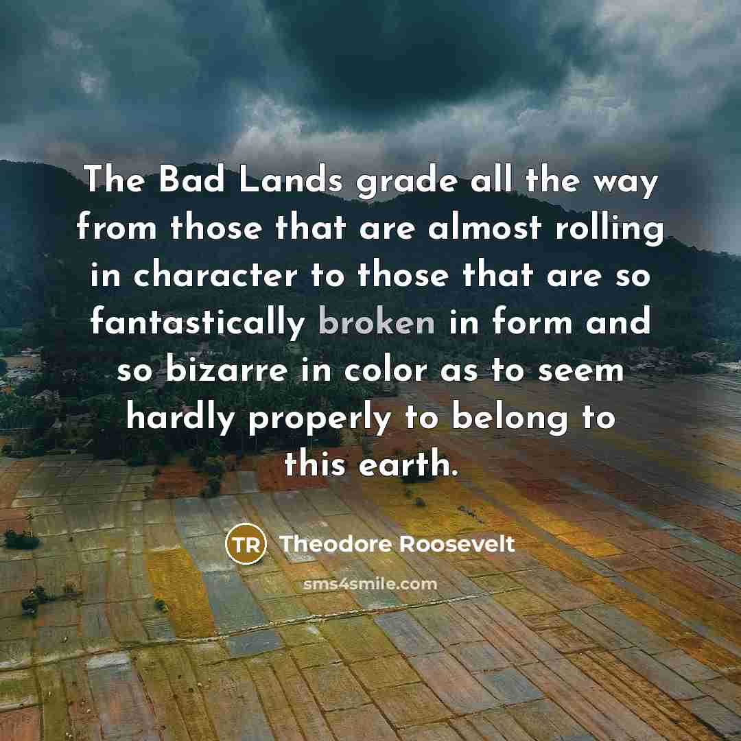 “The Bad Lands grade all the way from those that…” quote by Theodore Roosevelt