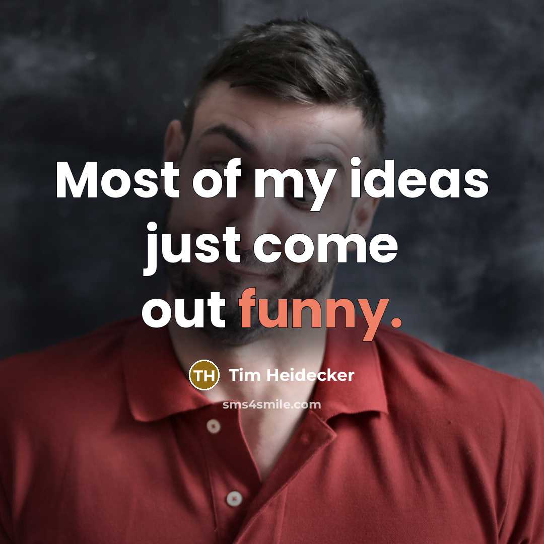 “Most of my ideas just come out funny.…” quote by Tim Heidecker