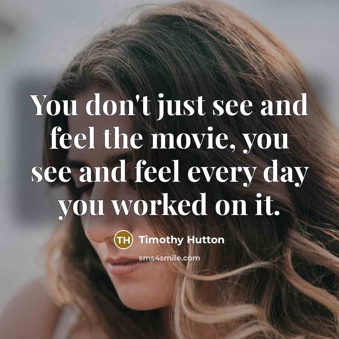 “You don't just see and feel the movie, you see…” quote by Timothy Hutton