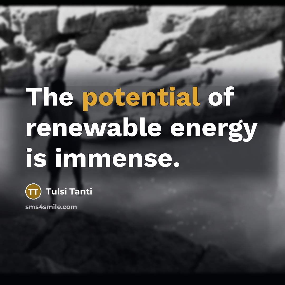 “The potential of renewable energy is immense.…” quote by Tulsi Tanti