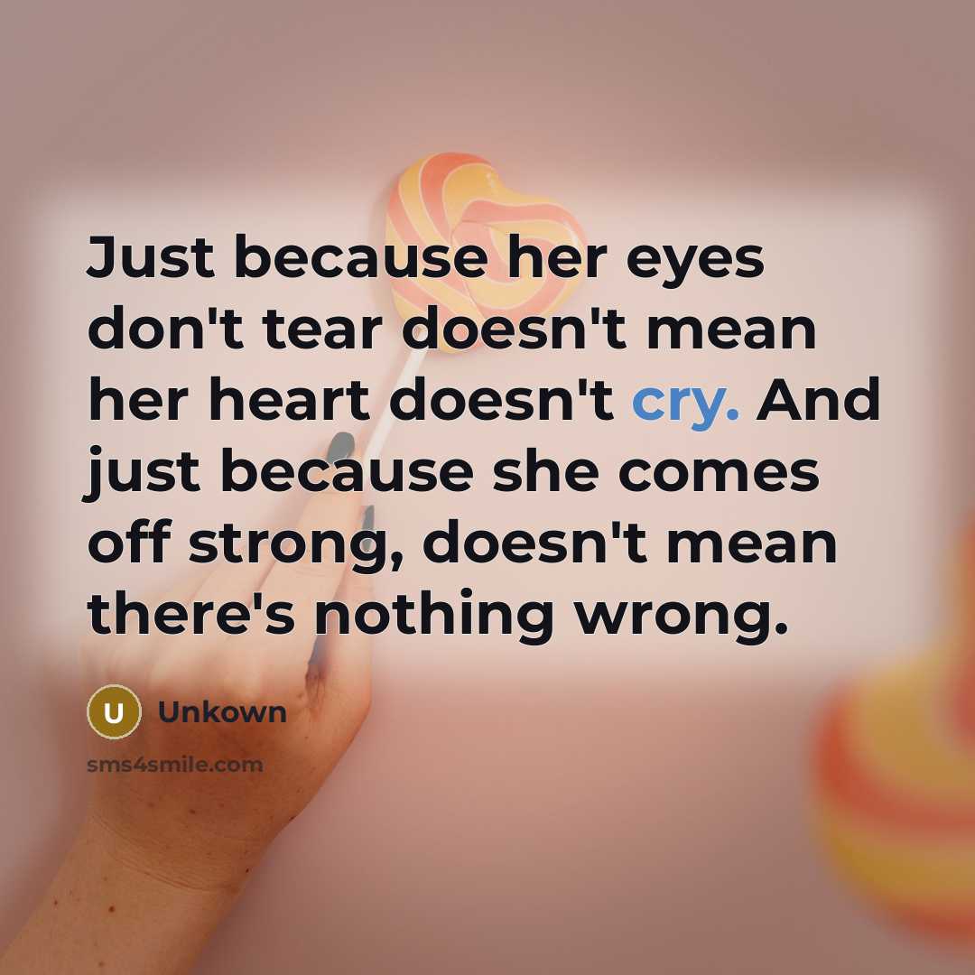“Just because her eyes don't tear doesn't mean her heart…” quote by Unkown
