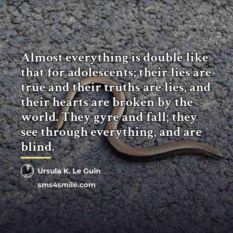 “Almost everything is double like that for adolescents; their lies…” quote by Ursula K. Le Guin