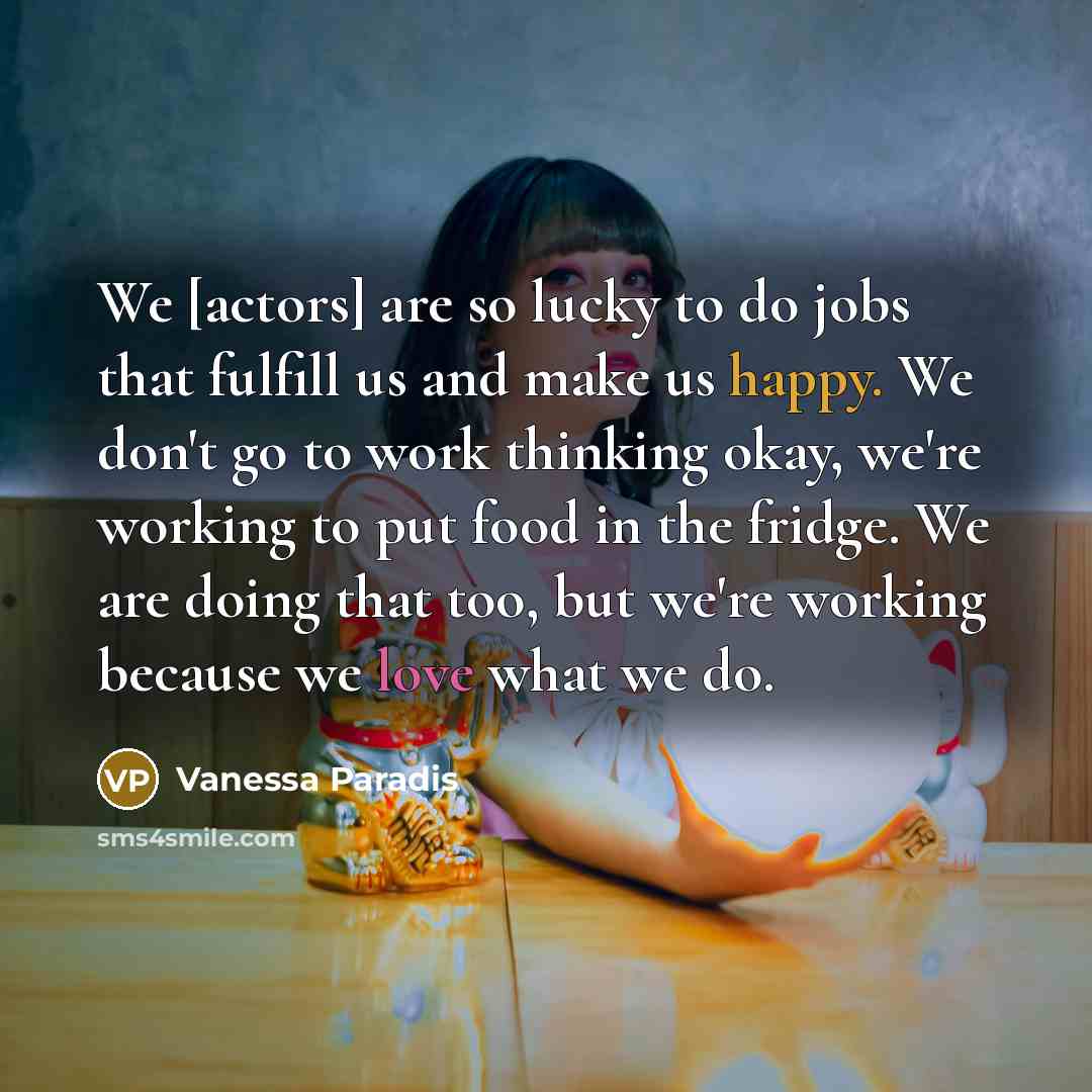 “We [actors] are so lucky to do jobs that fulfill…” quote by Vanessa Paradis