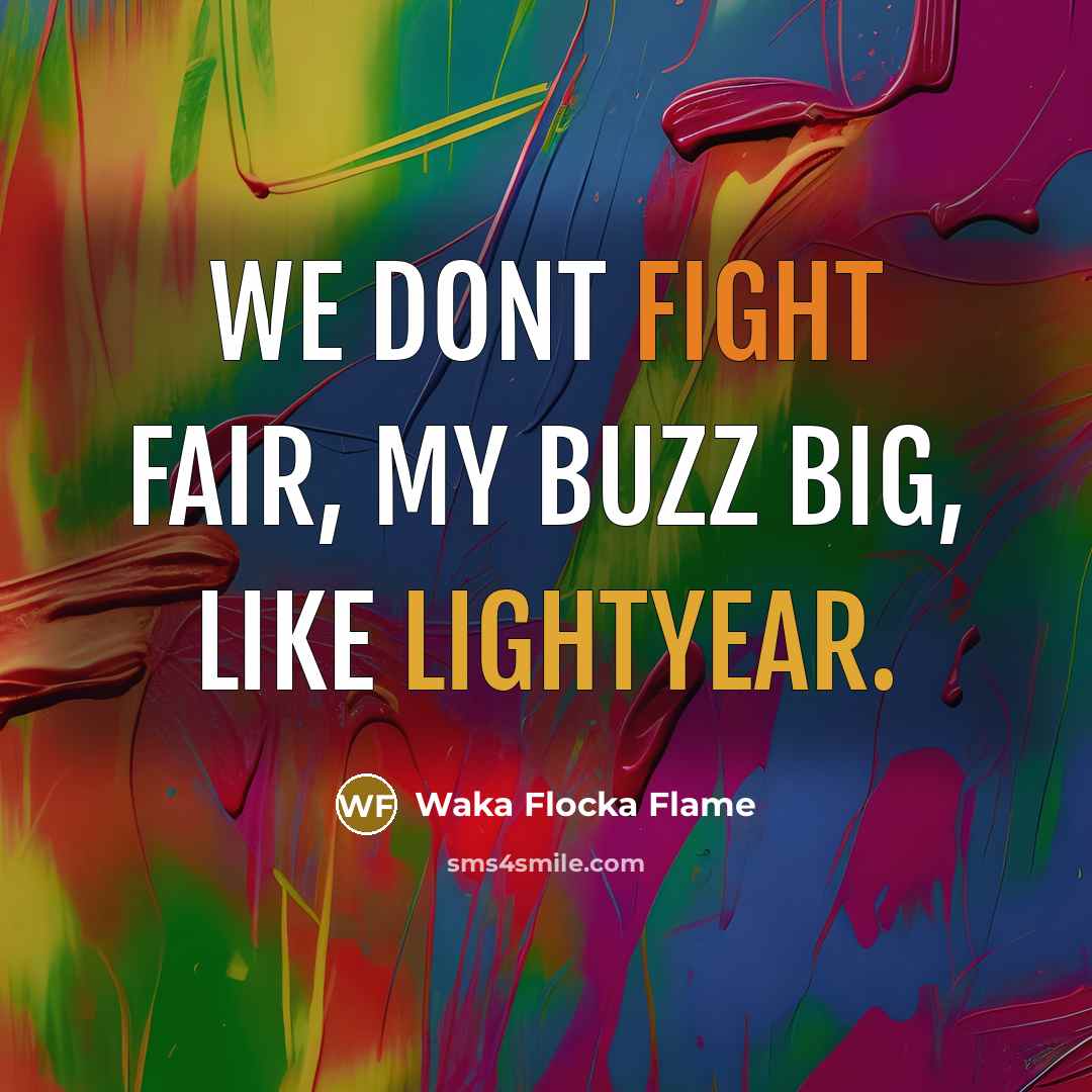 “We dont fight fair, my buzz big, like Lightyear.” quote by Waka Flocka Flame