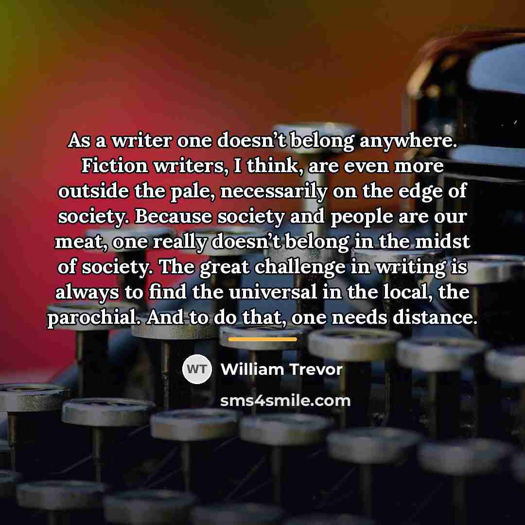 “As a writer one doesn’t belong anywhere. Fiction writers, I…” quote by William Trevor