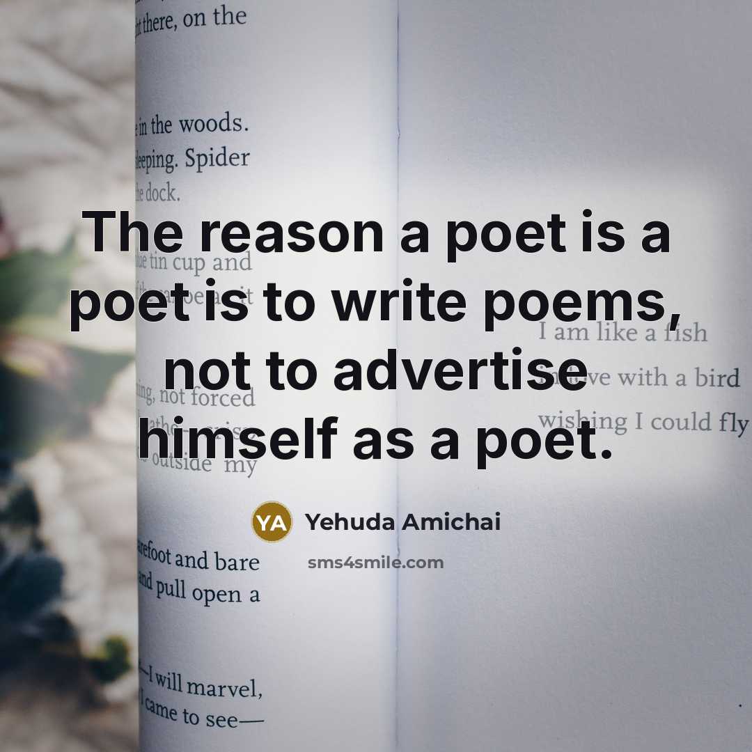 “The reason a poet is a poet is to write…” quote by Yehuda Amichai