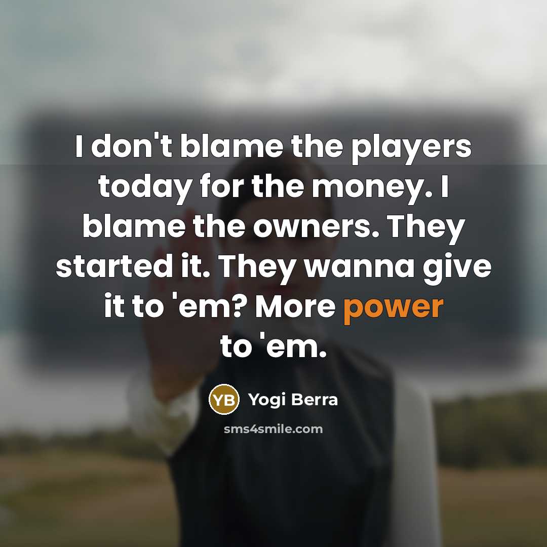 “I don't blame the players today for the money. I…” quote by Yogi Berra