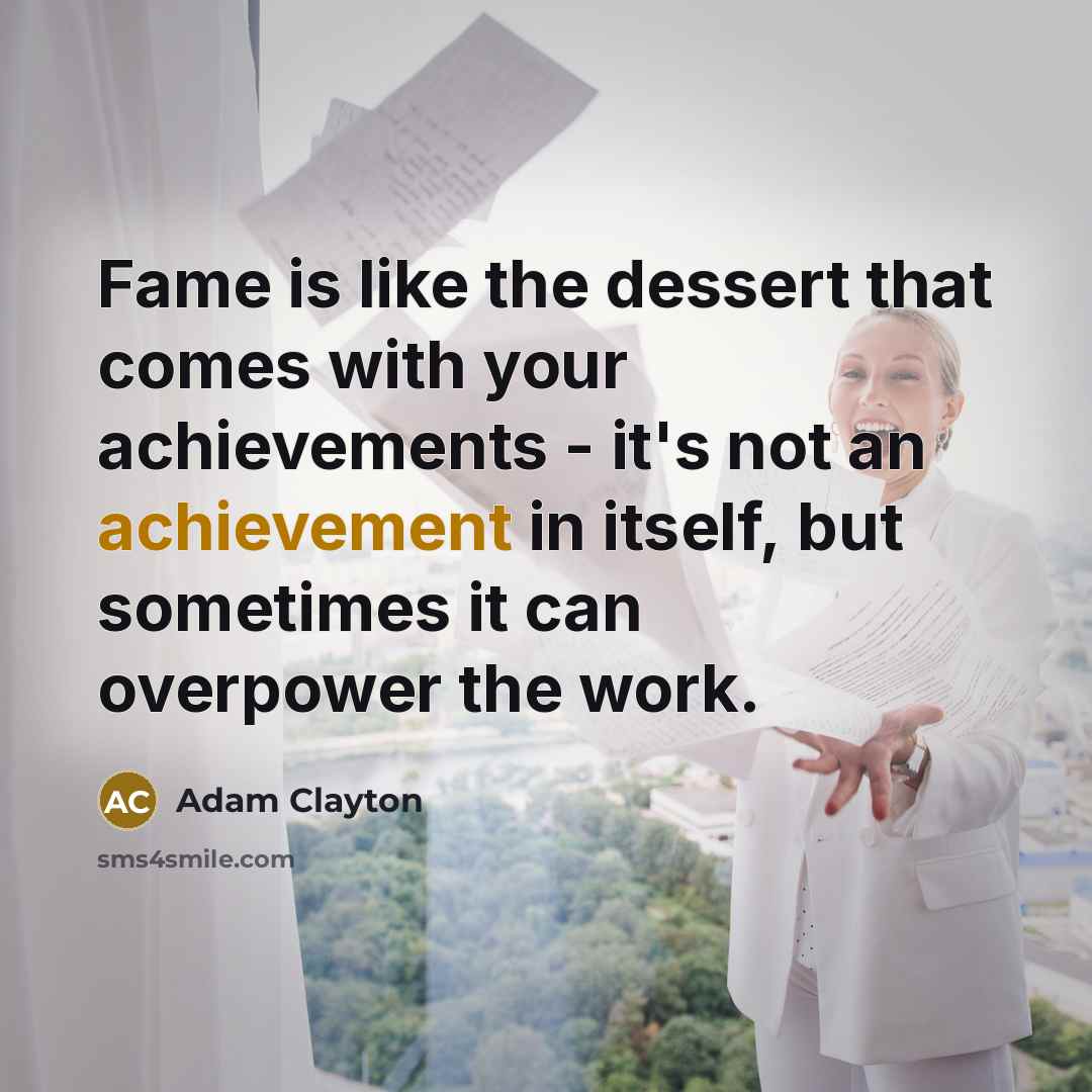 “Fame is like the dessert that comes with your achievements…” quote by Adam Clayton