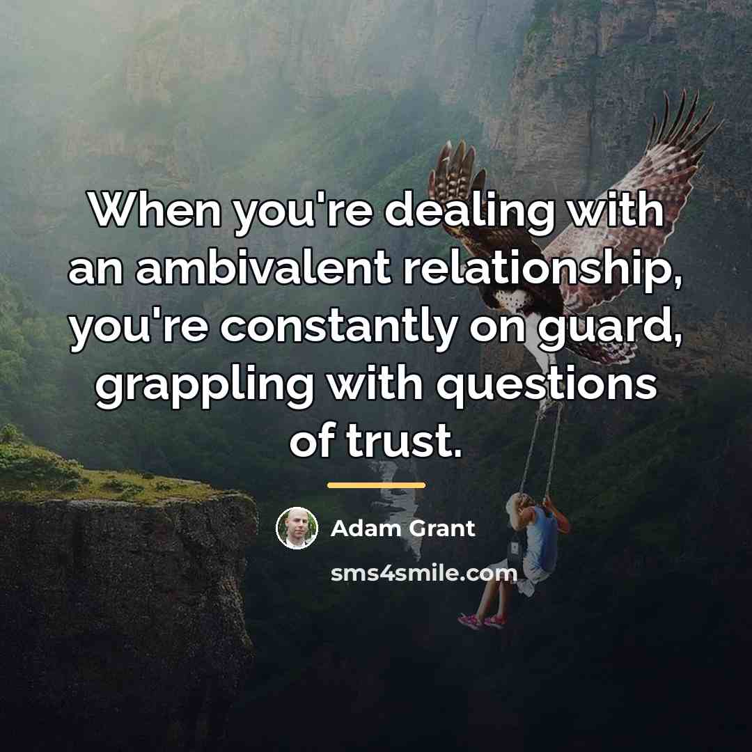 “When you're dealing with an ambivalent relationship, you're constantly on…” quote by Adam Grant