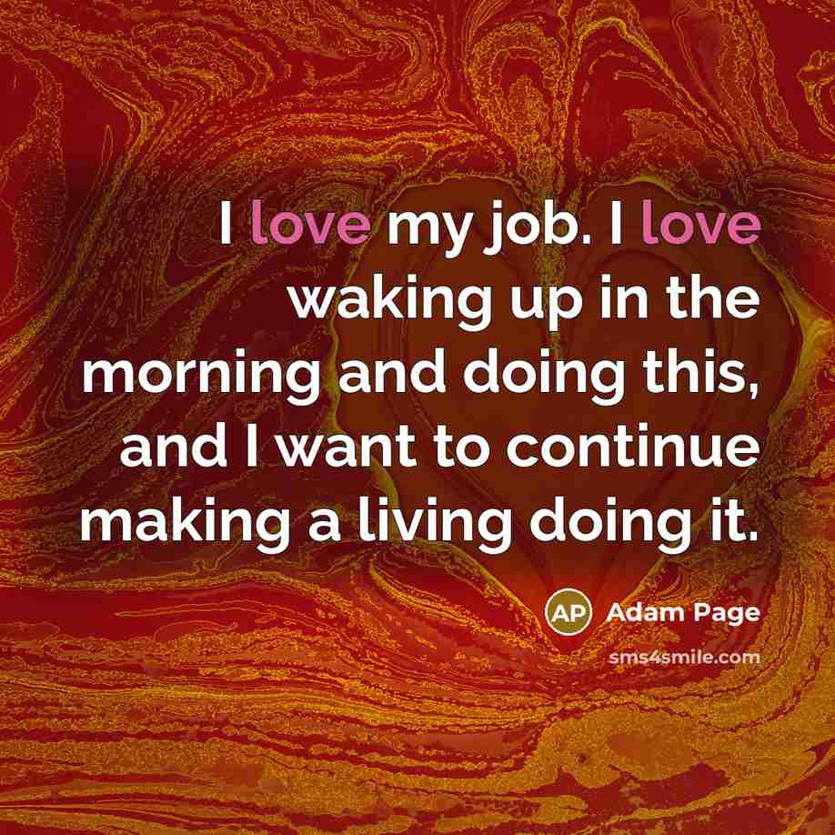“I love my job. I love waking up in the…” quote by Adam Page
