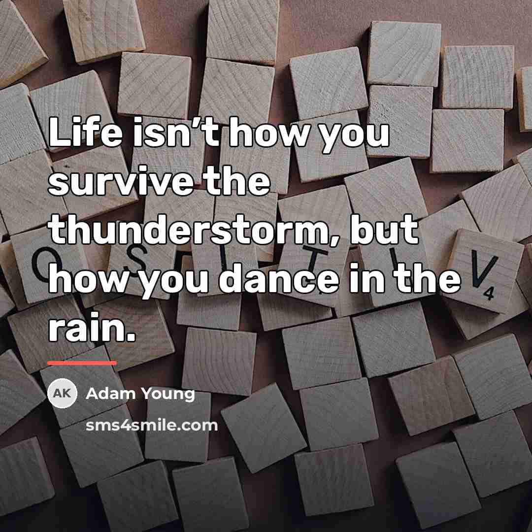 “Life isn’t how you survive the thunderstorm, but how you…” quote by Adam Young