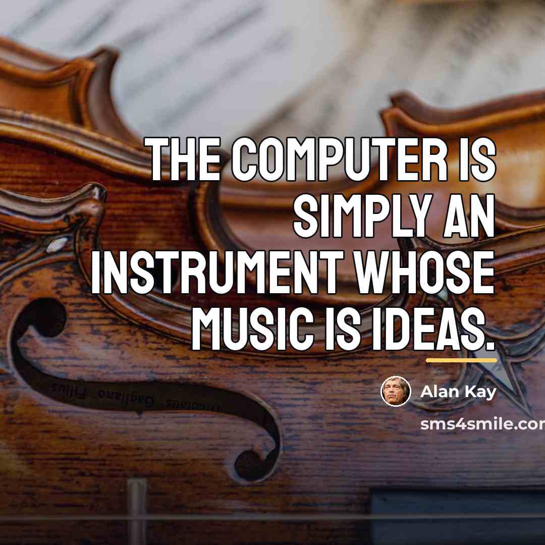“The computer is simply an instrument whose music is ideas.…” quote by Alan Kay