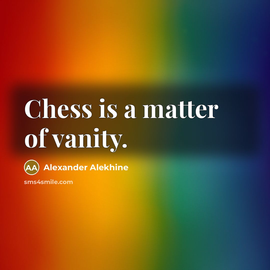 “Chess is a matter of vanity.…” quote by Alexander Alekhine