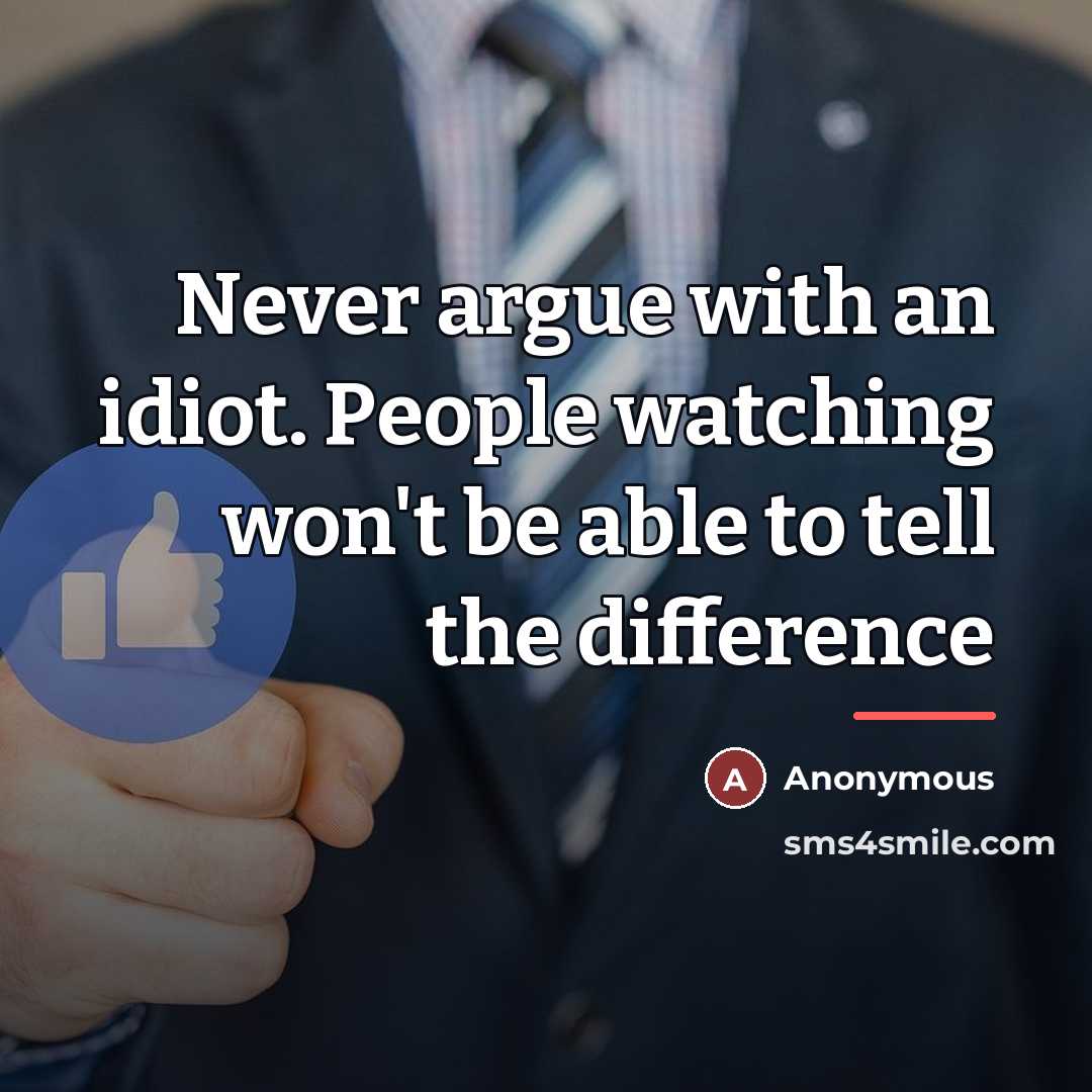 “Never argue with an idiot. People watching won't be able…” quote by Anonymous