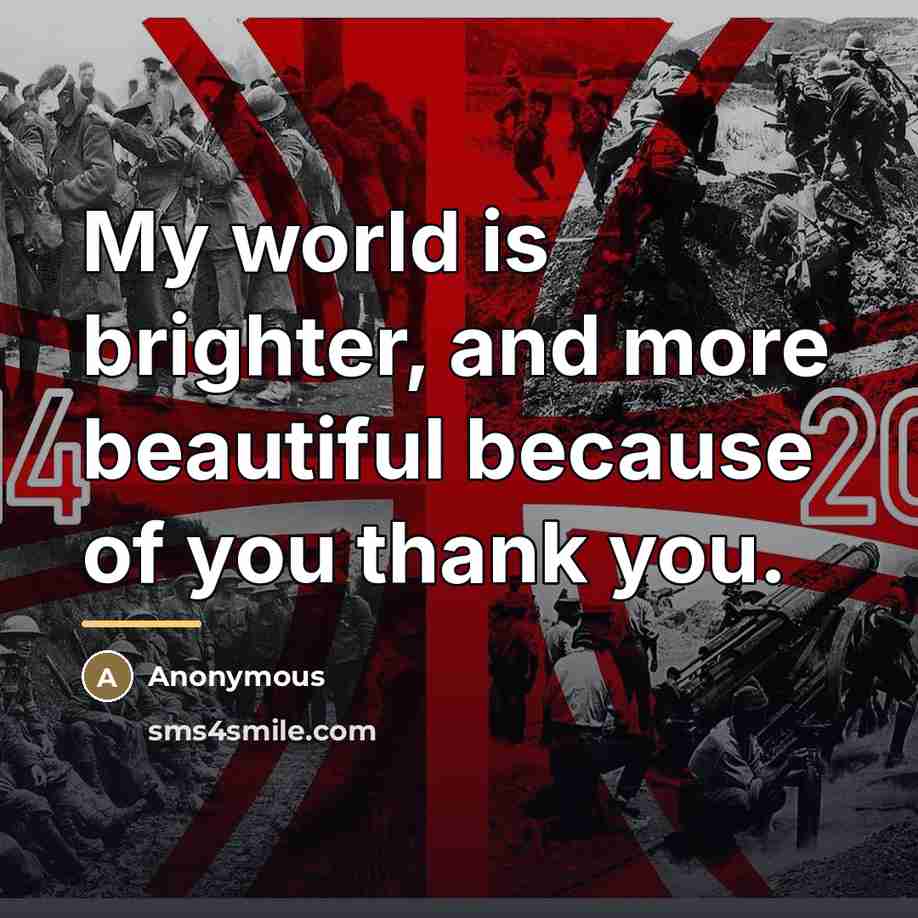 “My world is brighter, and more beautiful because of you…” quote by Anonymous