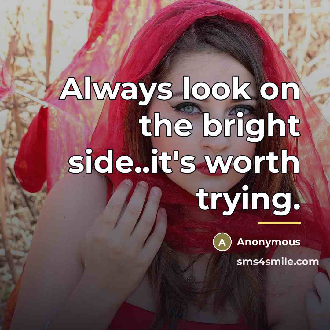 “Always look on the bright side..it's worth trying.…” quote by Anonymous