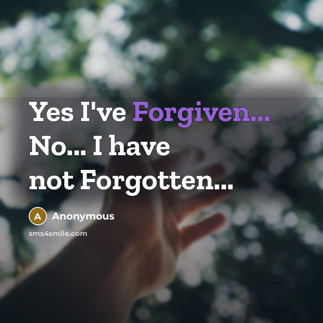 “Yes I've Forgiven... No... I have not Forgotten...” quote by Anonymous
