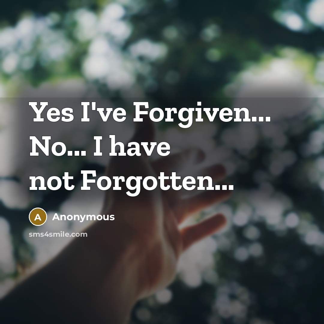 “Yes I've Forgiven... No... I have not Forgotten...…” quote by Anonymous