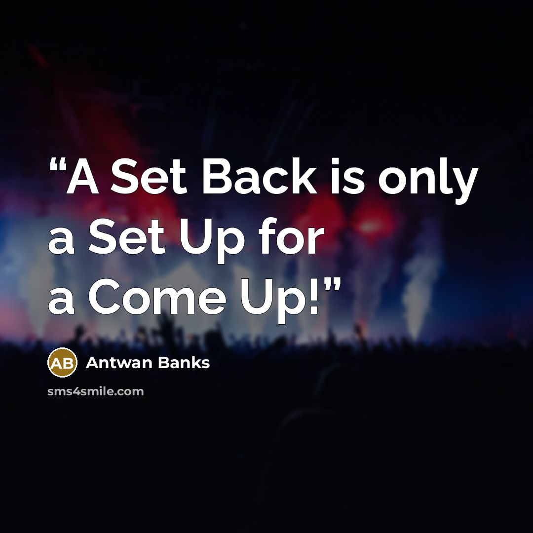 “A Set Back is only a Set Up for a Come Up!” quote by Antwan Banks