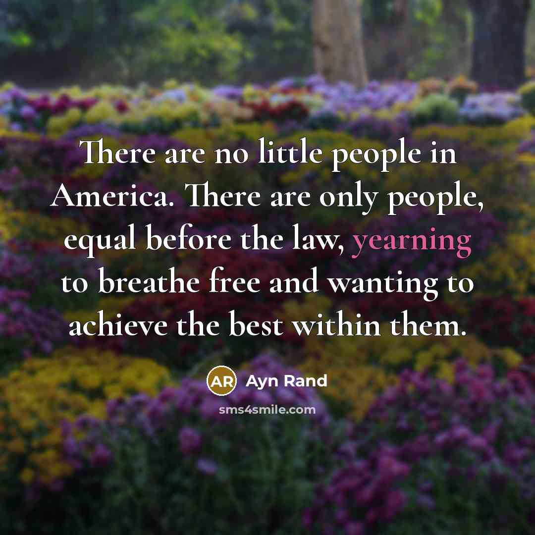 “There are no little people in America. There are only…” quote by Ayn Rand