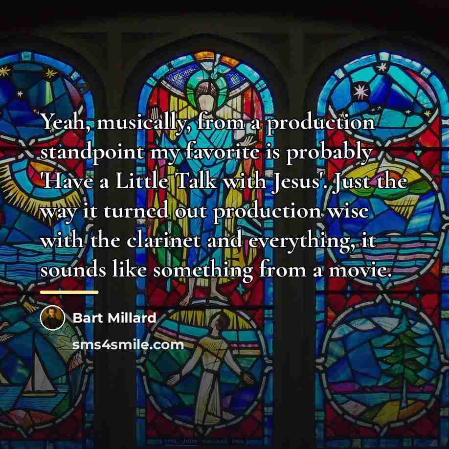 “Yeah, musically, from a production standpoint my favorite is probably…” quote by Bart Millard