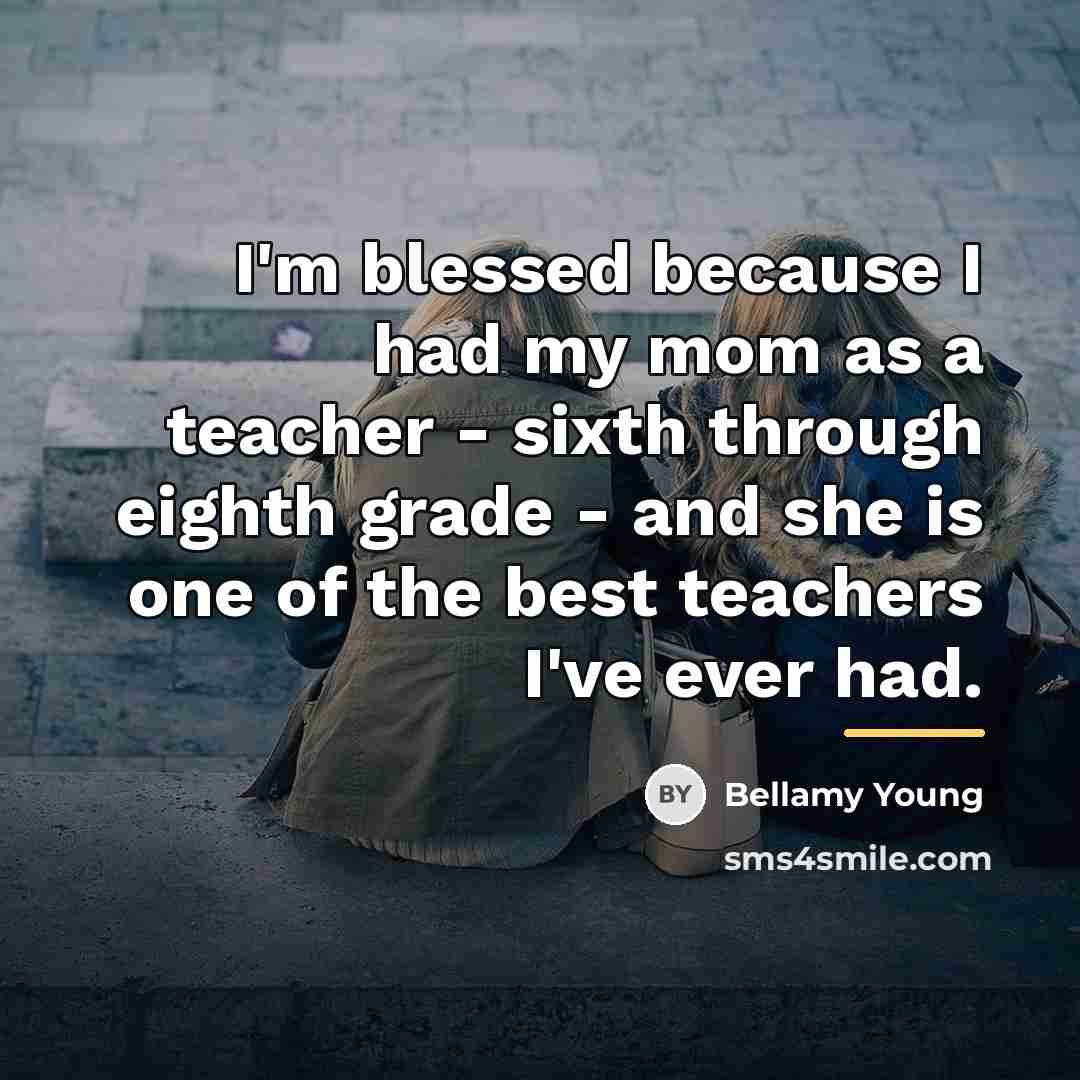 “I'm blessed because I had my mom as a teacher…” quote by Bellamy Young