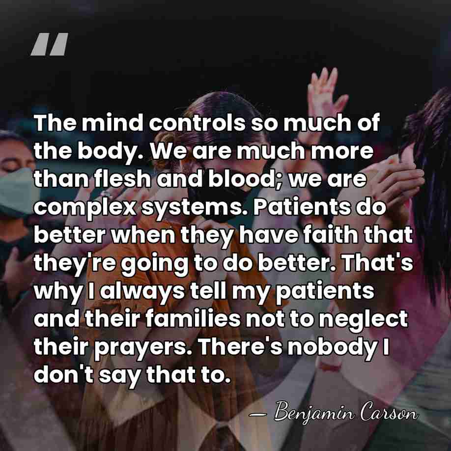 The mind controls so much of the body. We are much more&hellip; - Benjamin Carson