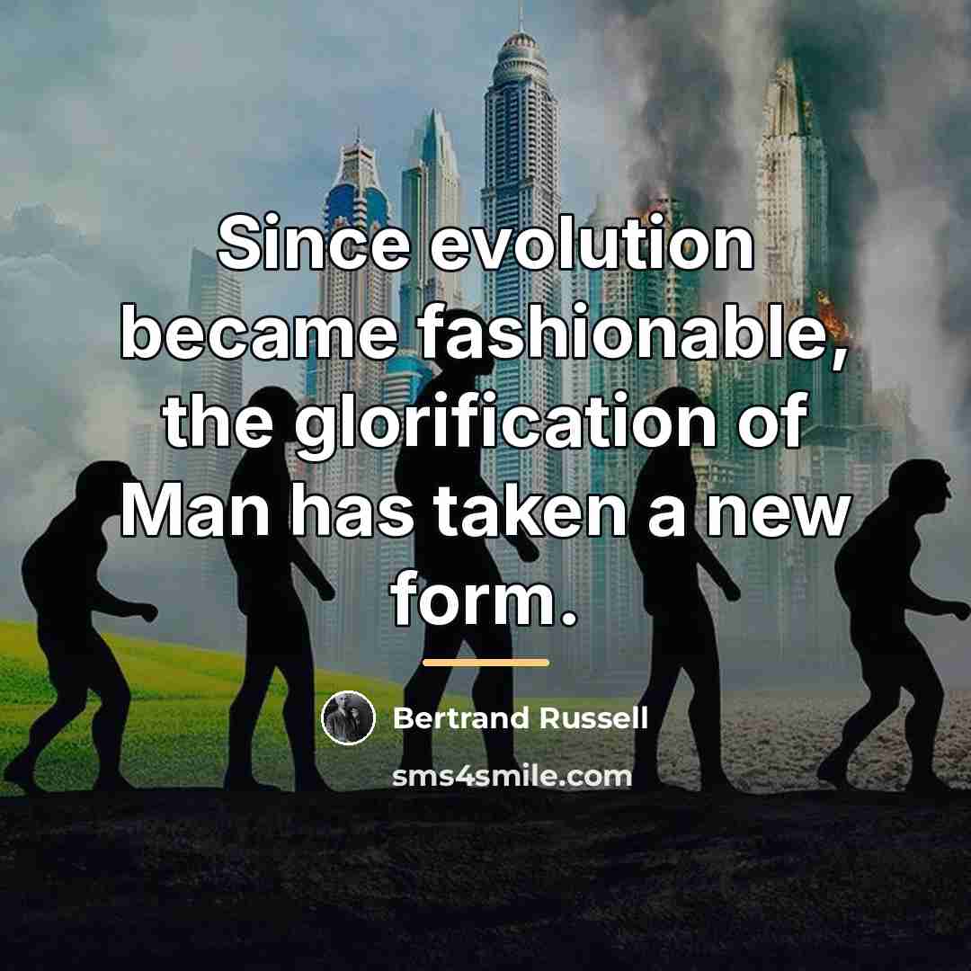“Since evolution became fashionable, the glorification of Man has taken…” quote by Bertrand Russell