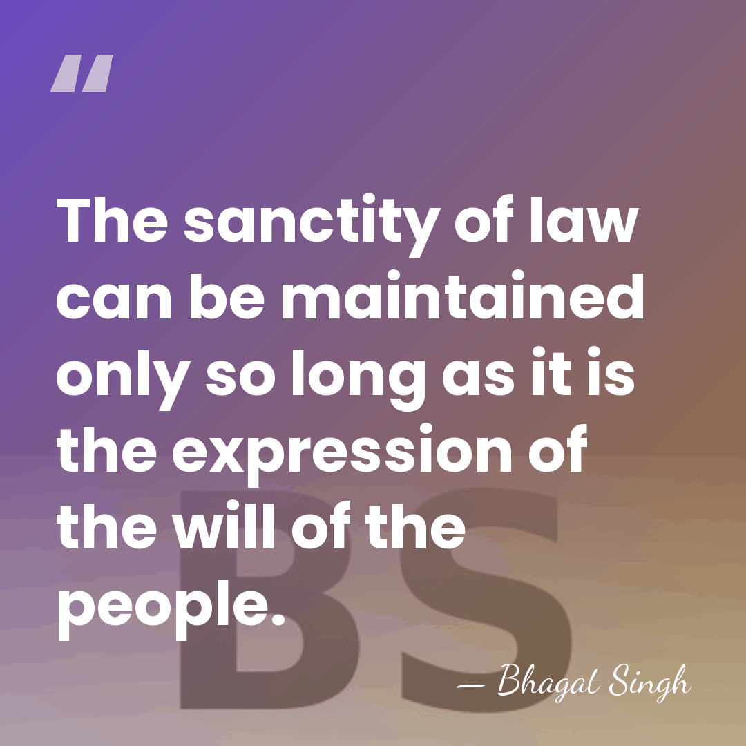 The sanctity of law can be maintained only so long as it&hellip; - Bhagat Singh