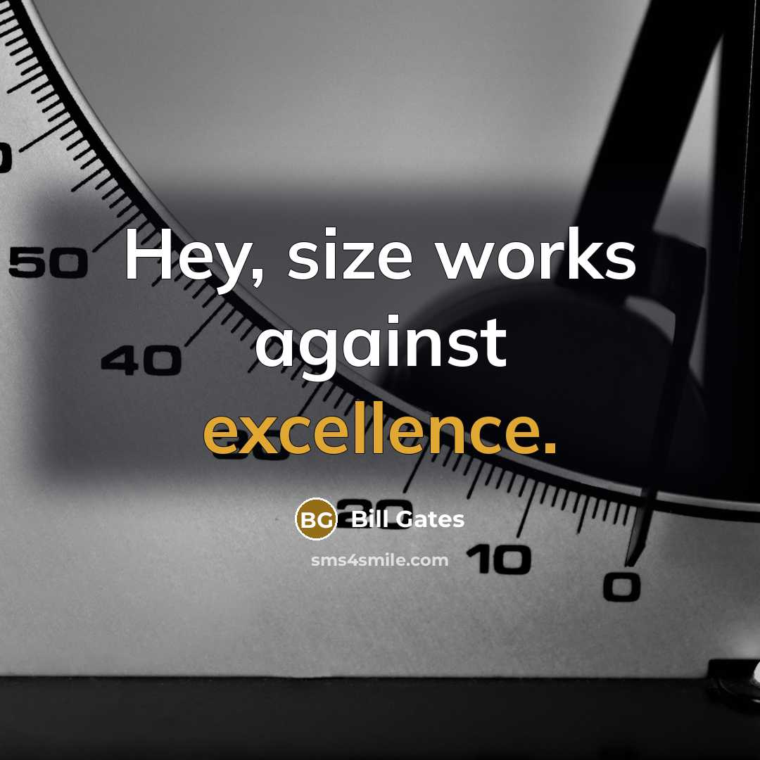 “Hey, size works against excellence.…” quote by Bill Gates
